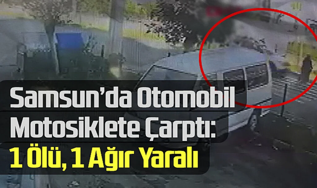 Samsun’da Otomobil Motosiklete Çarptı: 1 Ölü, 1 Ağır Yaralı
