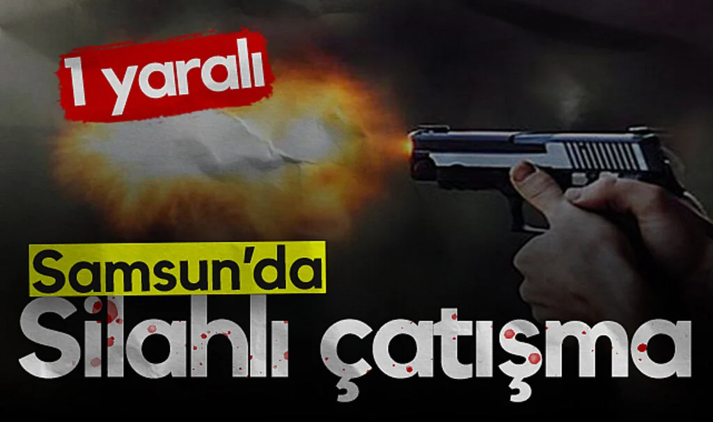 Samsun'da silahlı çatışma: 1 yaralı
