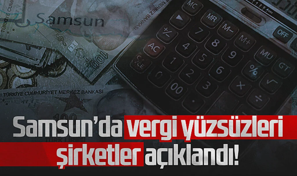Samsun'da Vergi Yüzsüzleri Şirketler Açıklandı!