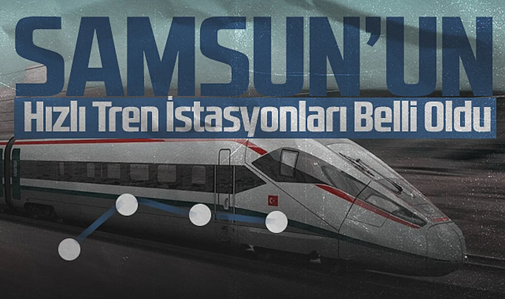 Samsun Hızlı Tren İstasyonları Belli Oldu