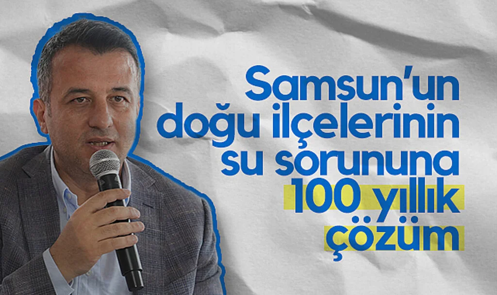 Samsun’un Doğu İlçelerinin Su Sorununa 100 Yıllık Çözüm