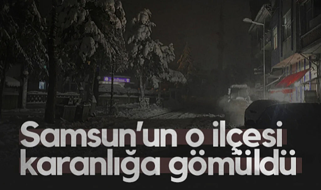 Samsun’un O İlçesi Karanlığa Gömüldü
