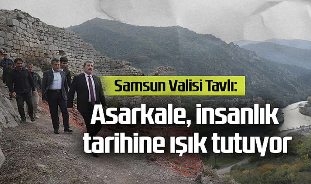 Samsun Valisi Tavlı: Asarkale, İnsanlık Tarihine Işık Tutuyor