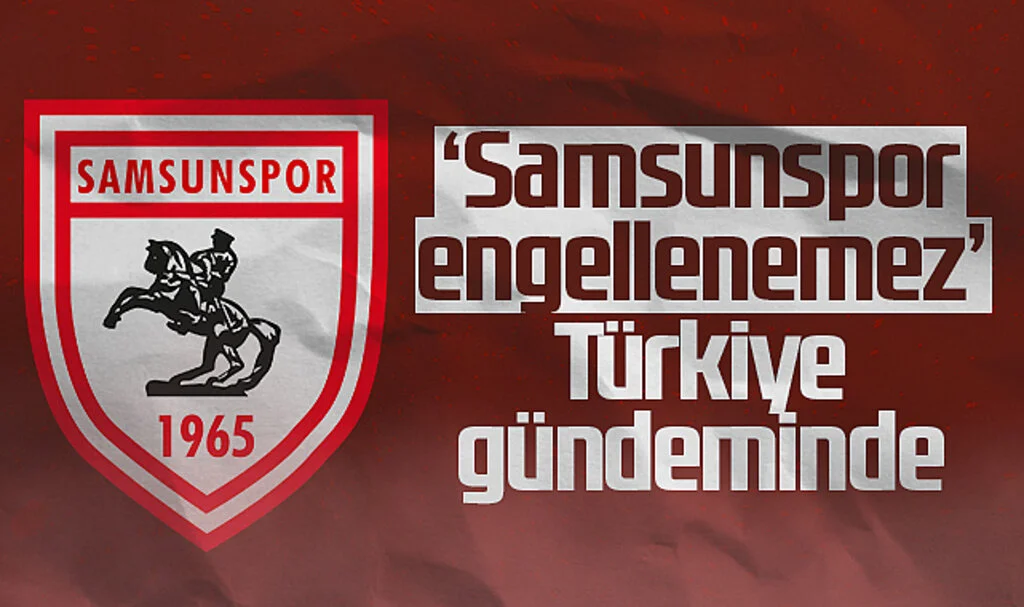 'Samsunspor engellenemez' Türkiye gündeminde