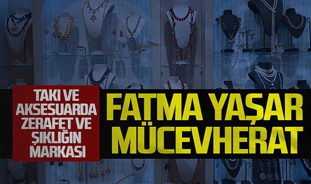 Takı ve Aksesuarda Zerafet ve Şıklığın markası: Fatma Yaşar Mücevherat