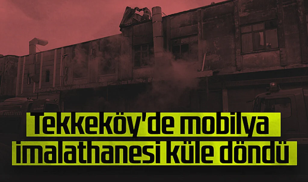 Tekkeköy'de Mobilya İmalathanesi Küle Döndü