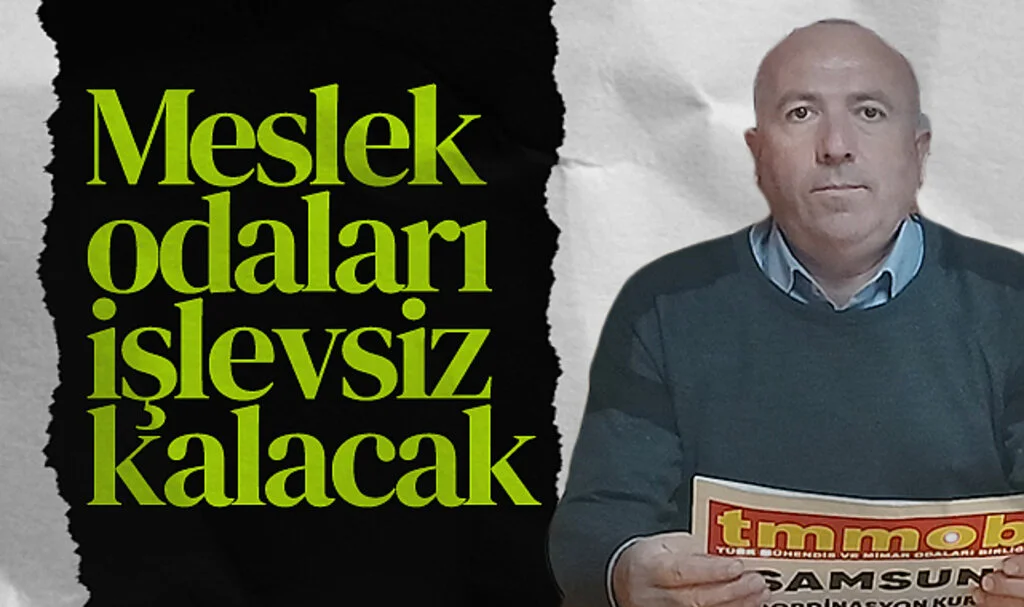 TMMOB Samsun İKK Sekreteri Veli Kebapcı: Meslek odaları işlevsiz kalacak
