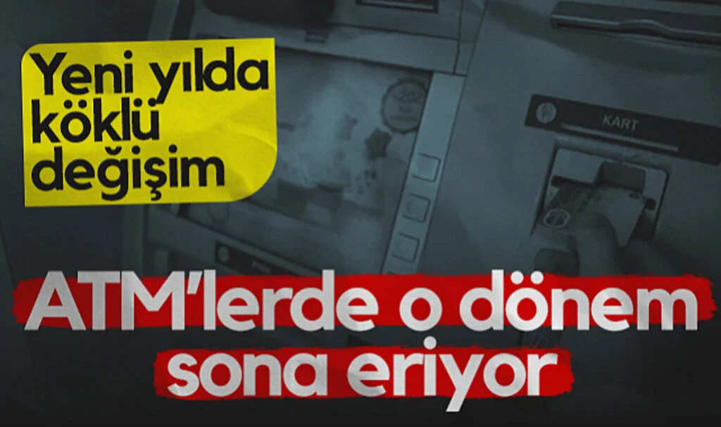 ATM’lerde O Dönem Sona Eriyor! Yeni Yılda Köklü Değişim...