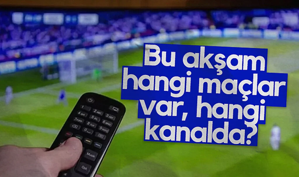 Bu Akşam Hangi Maçlar Var, Hangi Kanalda?