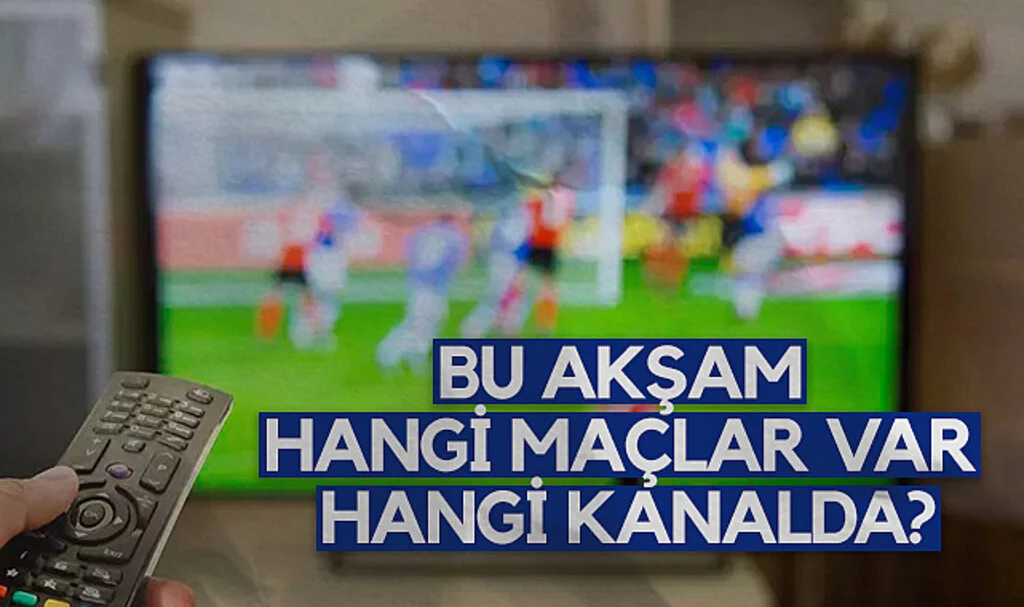 Bu Akşam Hangi Maçlar Var, Hangi Kanalda?