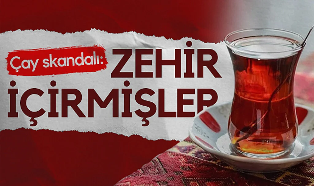 Çay Skandalı: Zehir içirmişler!