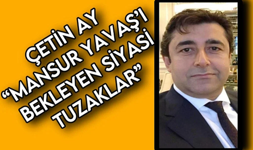 Çetin Ay “Mansur Yavaş’ı Bekleyen Siyasi Tuzaklar”