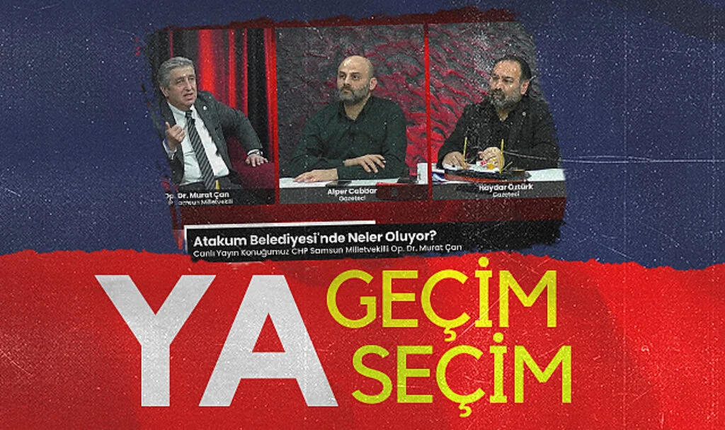 CHP Samsun Milletvekili Murat Çan: Ya geçim ya seçim