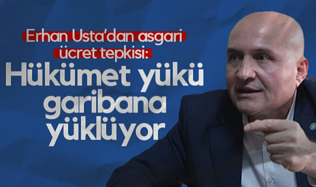 Erhan Usta’dan Asgari Ücret Tepkisi: "Hükümet Yükü Garibana Yüklüyor"