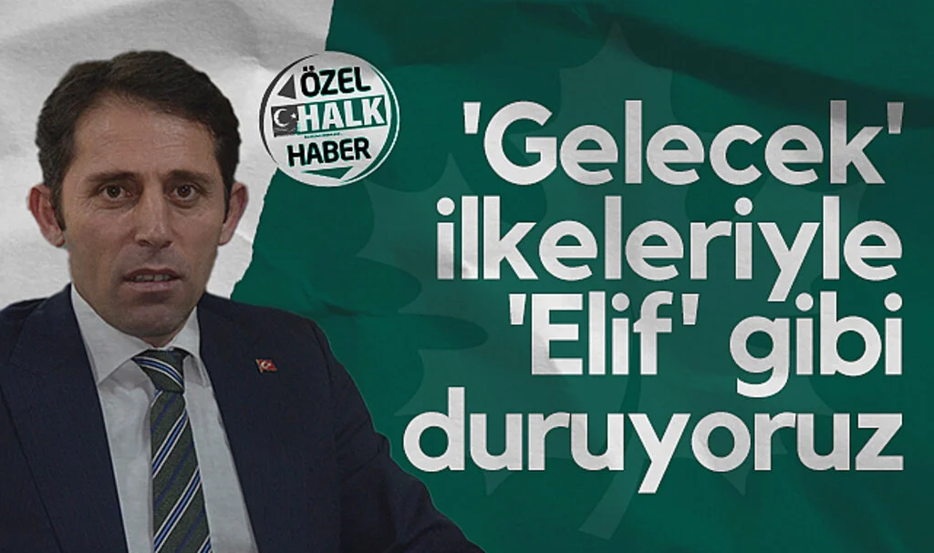 Gelecek Partisi İstişare Meclis Üyesi Mustafa Yeşilyurt: 'Gelecek' ilkeleriyle 'Elif' Gibi Duruyoruz