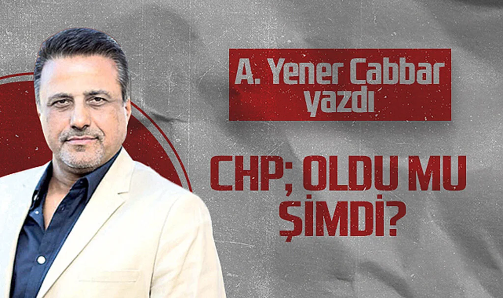 Hedef Halk Gazetesi Genel Yayın Yönetmeni A. Yener Cabbar: CHP; OLDU MU ŞİMDİ?