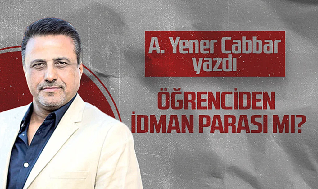 Hedef Halk Gazetesi Genel Yayın Yönetmeni A. Yener Cabbar: ÖĞRENCİDEN İDMAN PARASI MI?