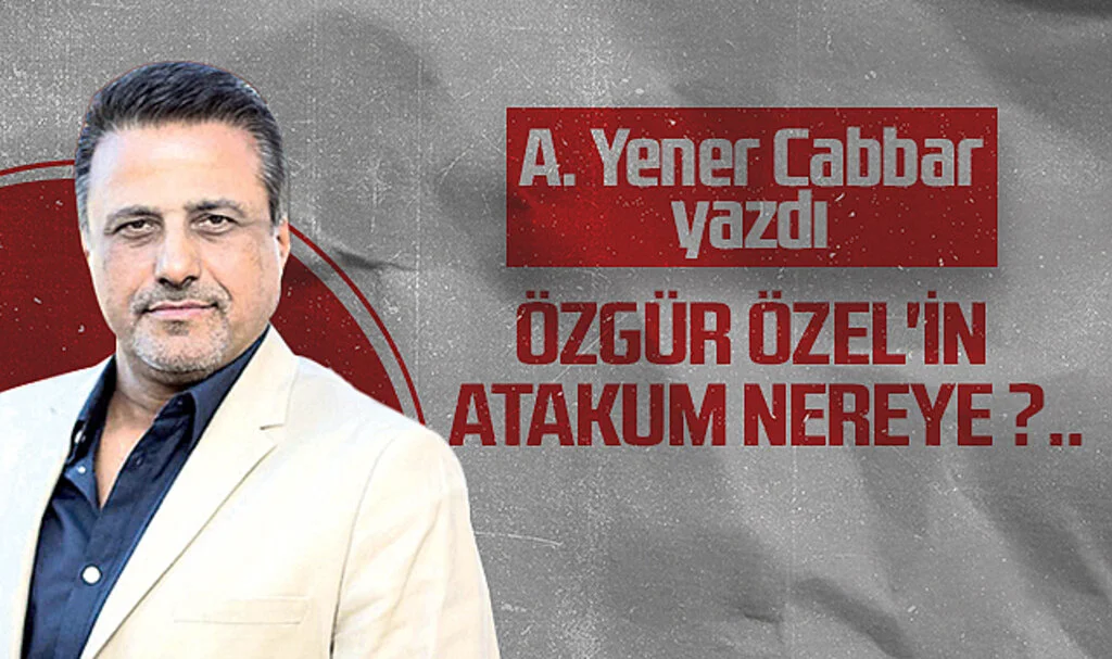 Hedef Halk Gazetesi Genel Yayın Yönetmeni A. Yener Cabbar: ÖZGÜR ÖZEL'İN  ATAKUM NEREYE ?..