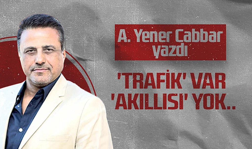 Hedef Halk Gazetesi Genel Yayın Yönetmeni A. Yener Cabbar: 'TRAFİK' VAR 'AKILLISI' YOK..