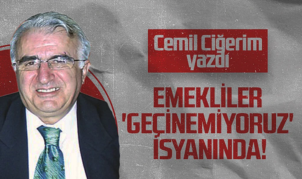 Hedef Halk Gazetesi Köşe Yazarı Cemil Ciğerim: EMEKLİLER 'GEÇİNEMİYORUZ' İSYANINDA!