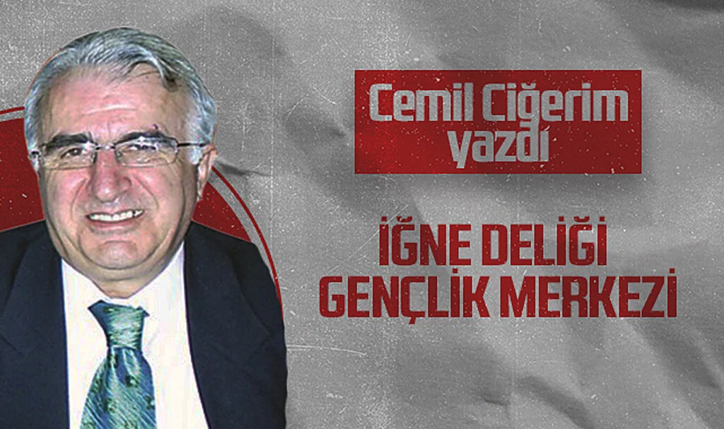 Hedef Halk Gazetesi Köşe Yazarı Cemil Ciğerim: İĞNE DELİĞİ GENÇLİK MERKEZİ