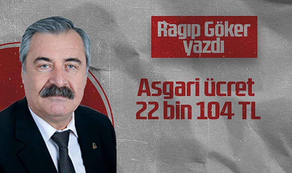 Hedef Halk Gazetesi Köşe Yazarı Ragıp Göker: Asgari ücret 22 bin 104 TL