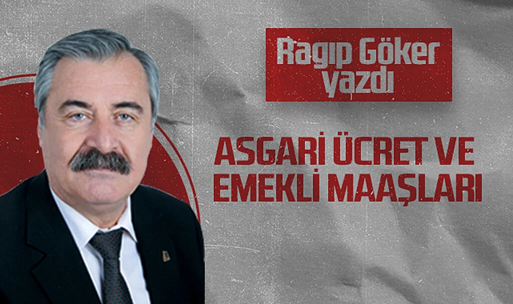 Hedef Halk Gazetesi Köşe Yazarı Ragıp Göker: ASGARİ ÜCRET VE EMEKLİ MAAŞLARI