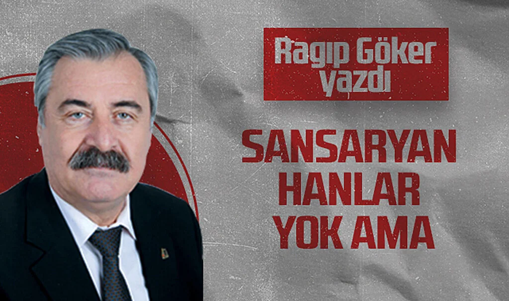 Hedef Halk Gazetesi Köşe Yazarı Ragıp Göker: SANSARYAN HANLAR YOK AMA