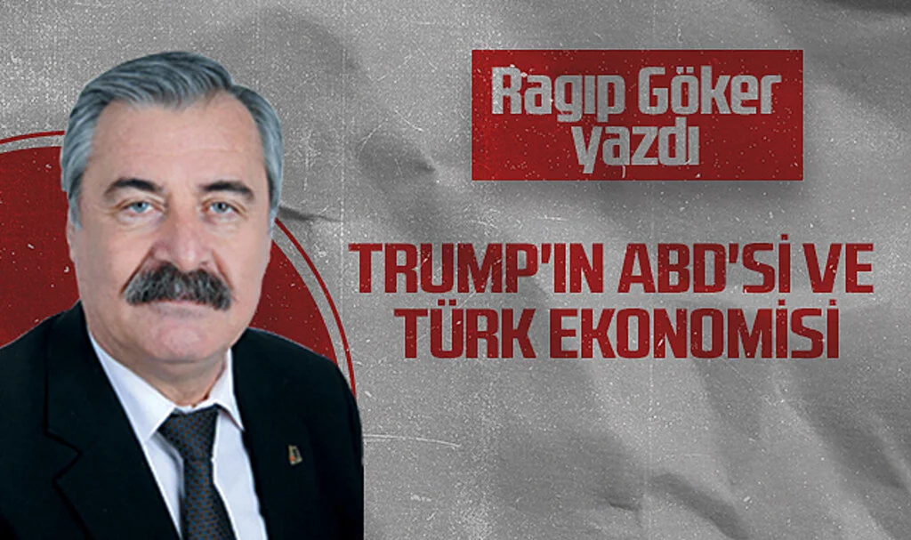Hedef Halk Gazetesi Köşe Yazarı Ragıp Göker: TRUMP'IN ABD'Sİ VE TÜRK EKONOMİSİ