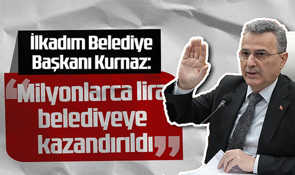 İlkadım Belediye Başkanı Kurnaz: "Milyonlarca Lira Belediyeye Kazandırıldı"