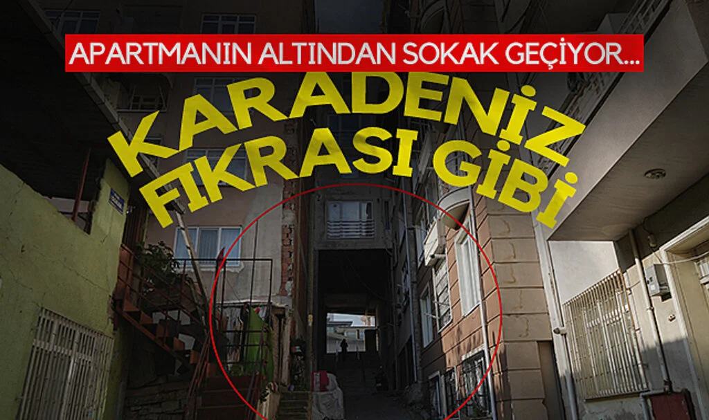 Karadeniz fıkrası gibi: Apartmanın altından sokak geçiyor...