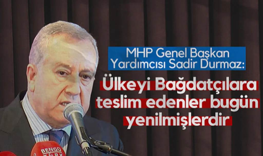 MHP Genel Başkan Yardımcısı Sadir Durmaz: Ülkeyi Bağdatçılara Teslim Edenler Bugün Yenilmişlerdir