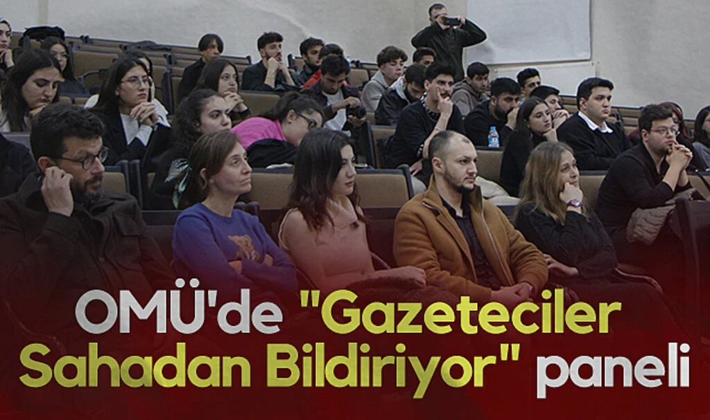 OMÜ'de "Gazeteciler Sahadan Bildiriyor" Paneli Düzenlendi
