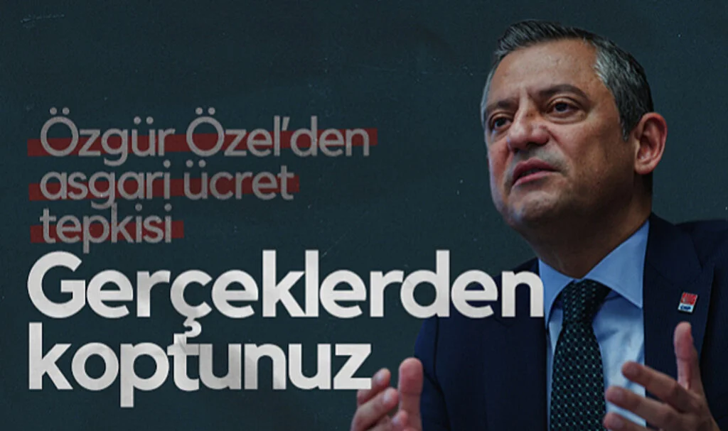 Özgür Özel’den Asgari Ücret Tepkisi: “Gerçeklerden Koptunuz”
