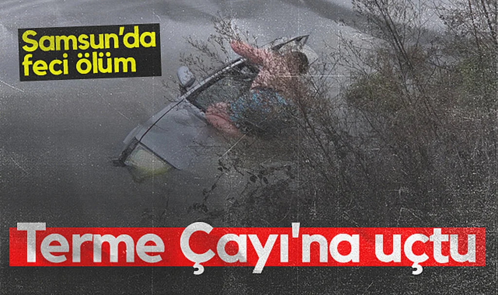 Samsun'da Araç Terme Çayı'na Uçtu: 1 Kişi Hayatını Kaybetti