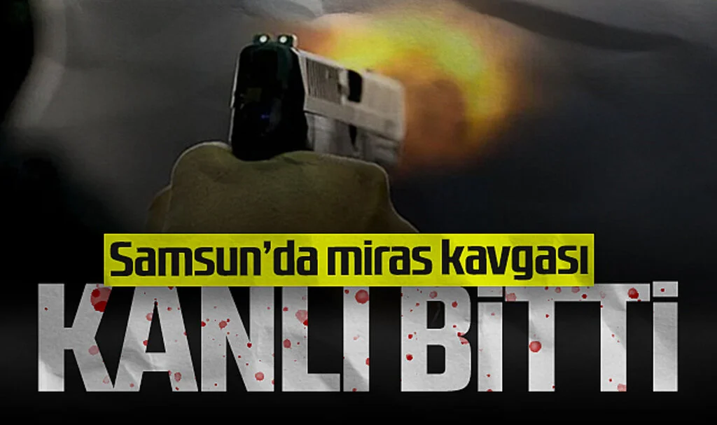 Samsun'da miras kavgası kanlı bitti: 2 akrabasını silahla yaraladı