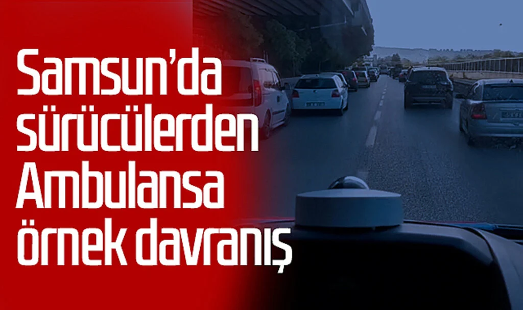 Samsun’da Sürücülerden Ambulansa Örnek Davranış
