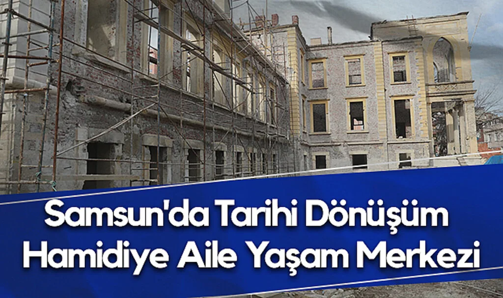 Samsun'da Tarihi Dönüşüm: Hamidiye Aile Yaşam Merkezi
