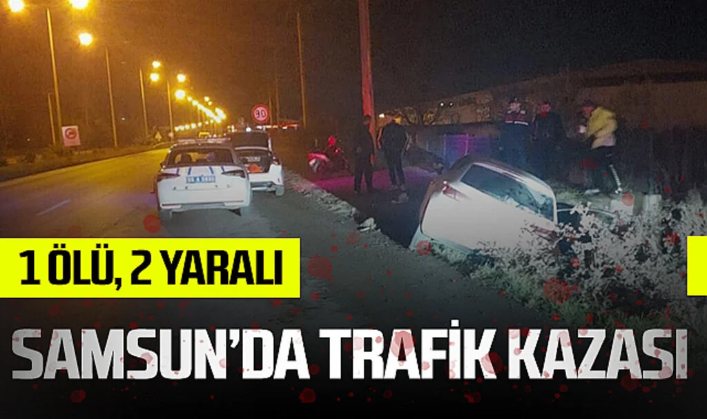 Samsun’da Trafik Kazası: 1 Ölü, 2 Yaralı