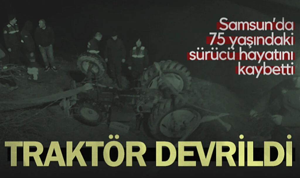 Samsun’da Traktör Kazası! 75 Yaşındaki Sürücü Hayatını Kaybetti