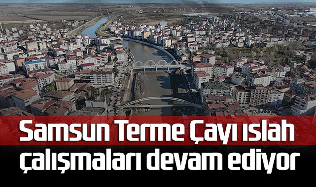 Samsun Terme Çayı Islah Çalışmaları Devam Ediyor