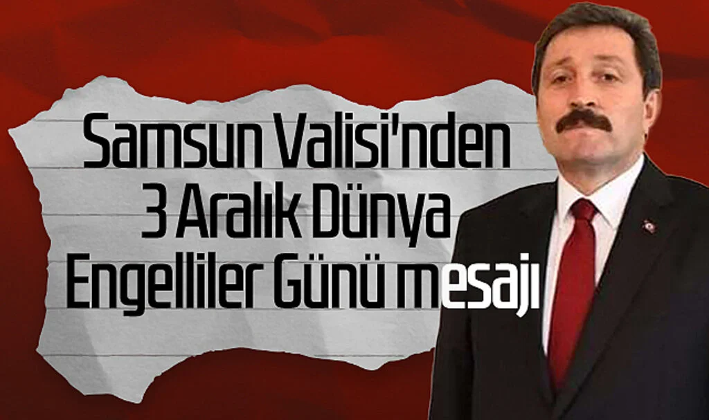 Samsun Valisi'nden 3 Aralık Dünya Engelliler Günü Mesajı
