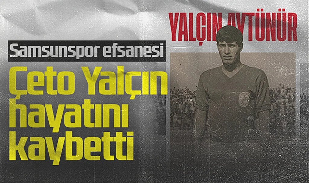 Samsunspor efsanesi 'Çeto Yalçın' hayatını kaybetti