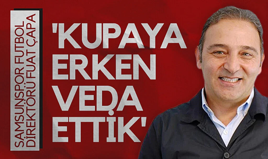 Samsunspor Futbol Direktörü Fuat Çapa: Kupaya Erken Veda Ettik