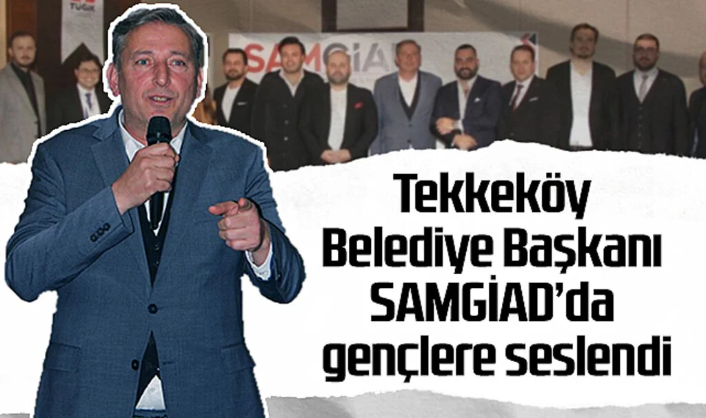 Tekkeköy Belediye Başkanı SAMGİAD'da Gençlere Seslendi