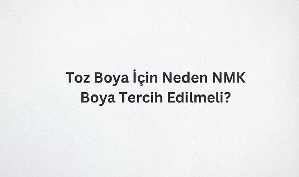 Toz Boya İçin Neden NMK Boya Tercih Edilmeli?