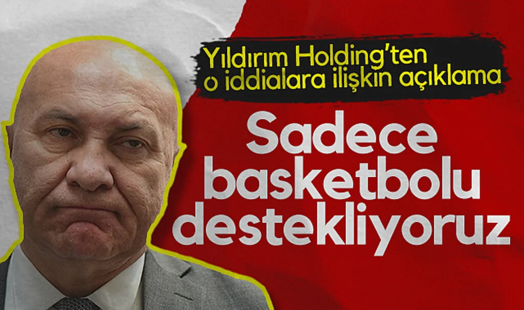 Yıldırım Holding'ten o iddialara ilişkin açıklama: Sadece basketbolu destekliyoruz