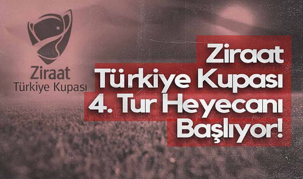 Ziraat Türkiye Kupası 4. Tur Heyecanı Başlıyor!