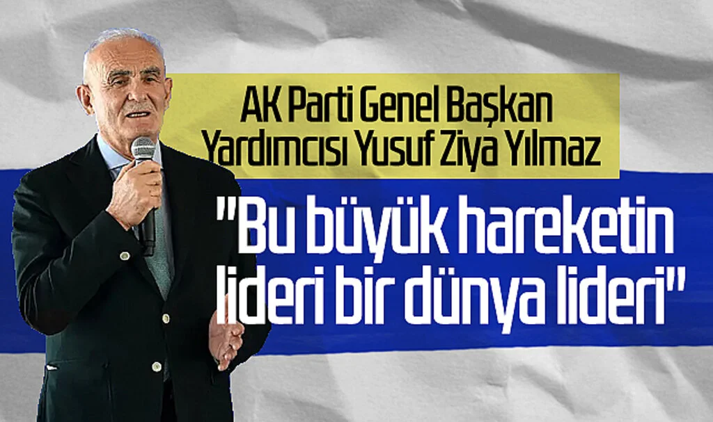 AK Parti Genel Başkan Yardımcısı Yılmaz: "Bu Büyük Hareketin Lideri Bir Dünya Lideri"