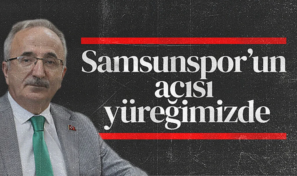 AK Parti Samsun İl Başkanı Mehmet Köse: Samsunspor’un Acısı Yüreğimizde